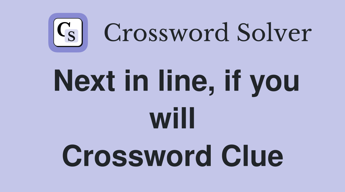 Next in line, if you will Crossword Clue