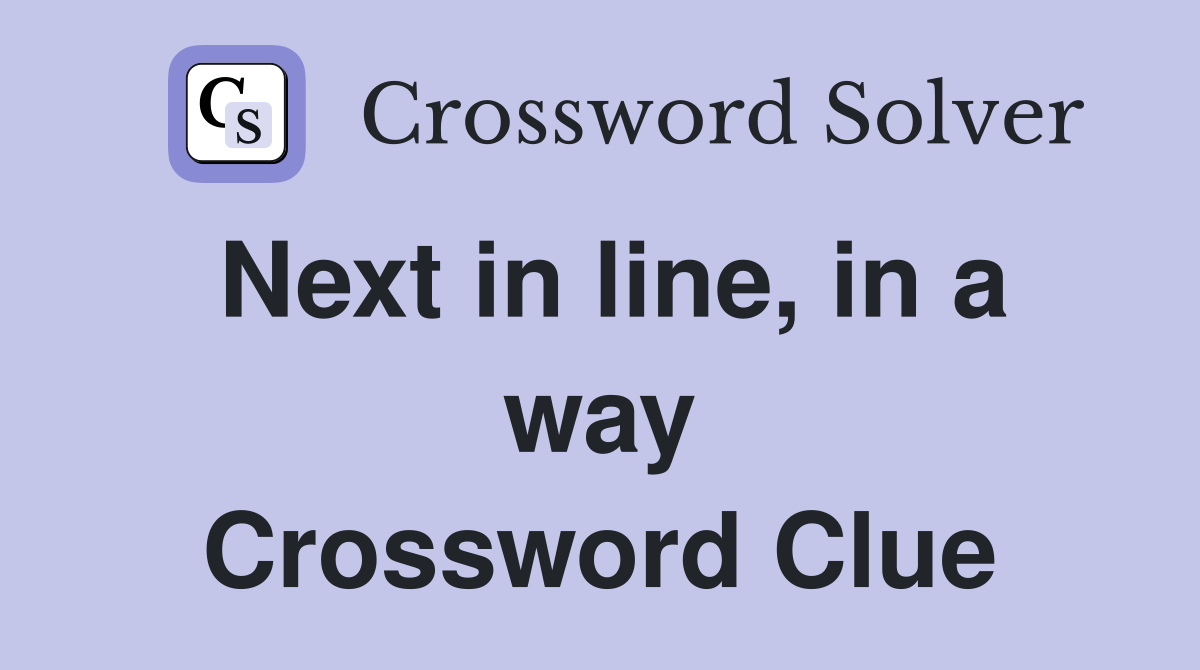 Next in line, in a way Crossword Clue