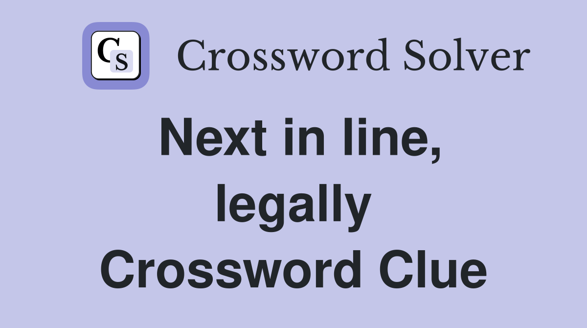 Next in line, legally Crossword Clue