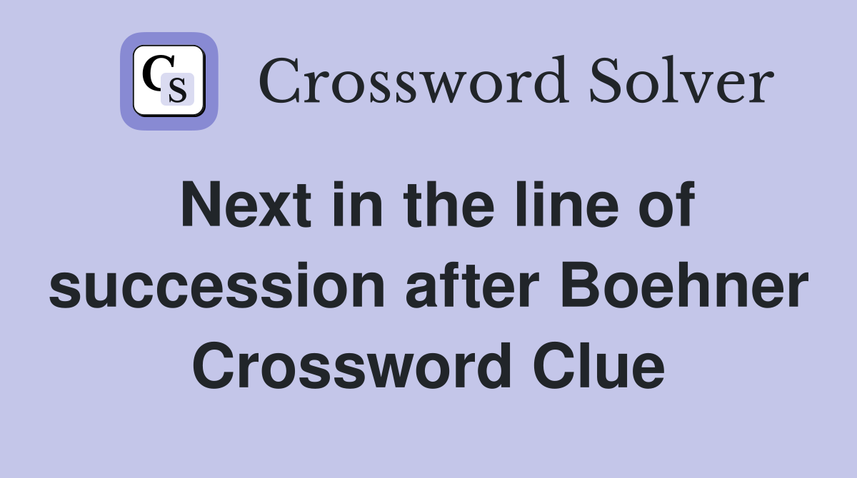 Next in the line of succession after Boehner Crossword Clue