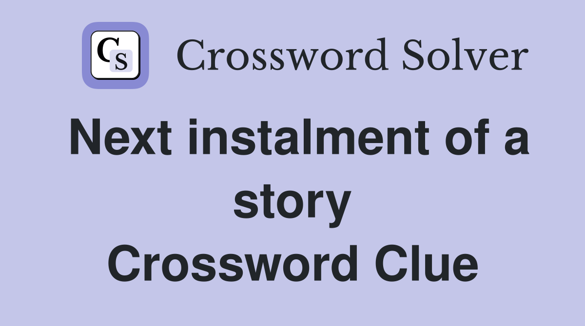 Next instalment of a story Crossword Clue