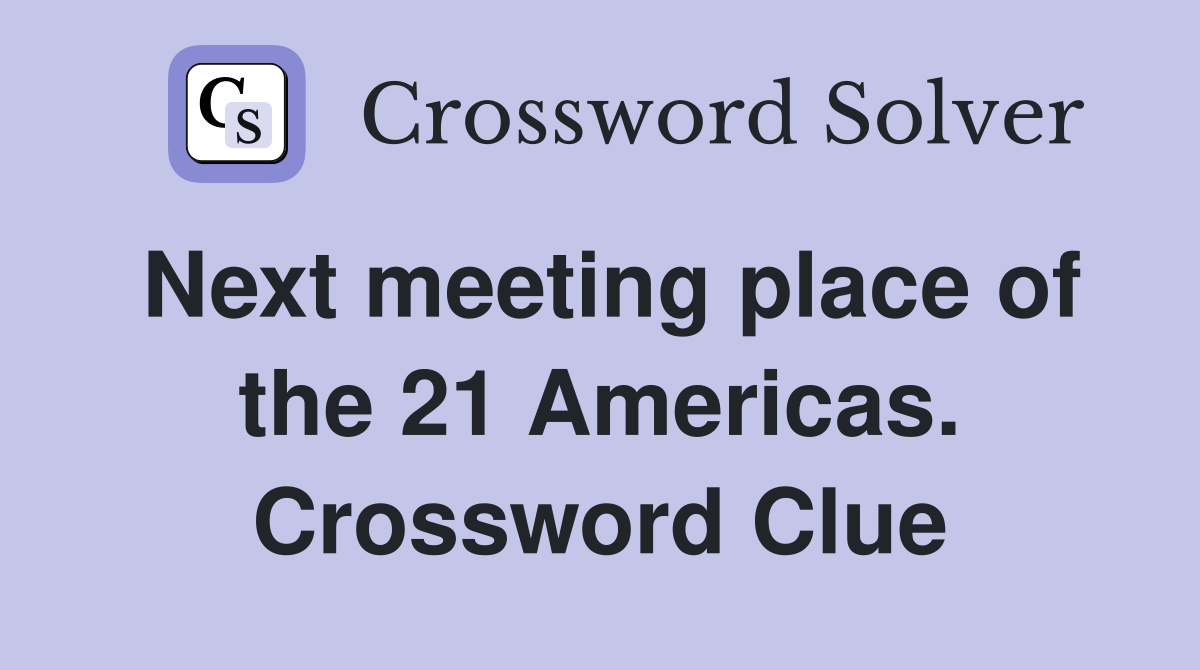 Next meeting place of the 21 Americas. Crossword Clue