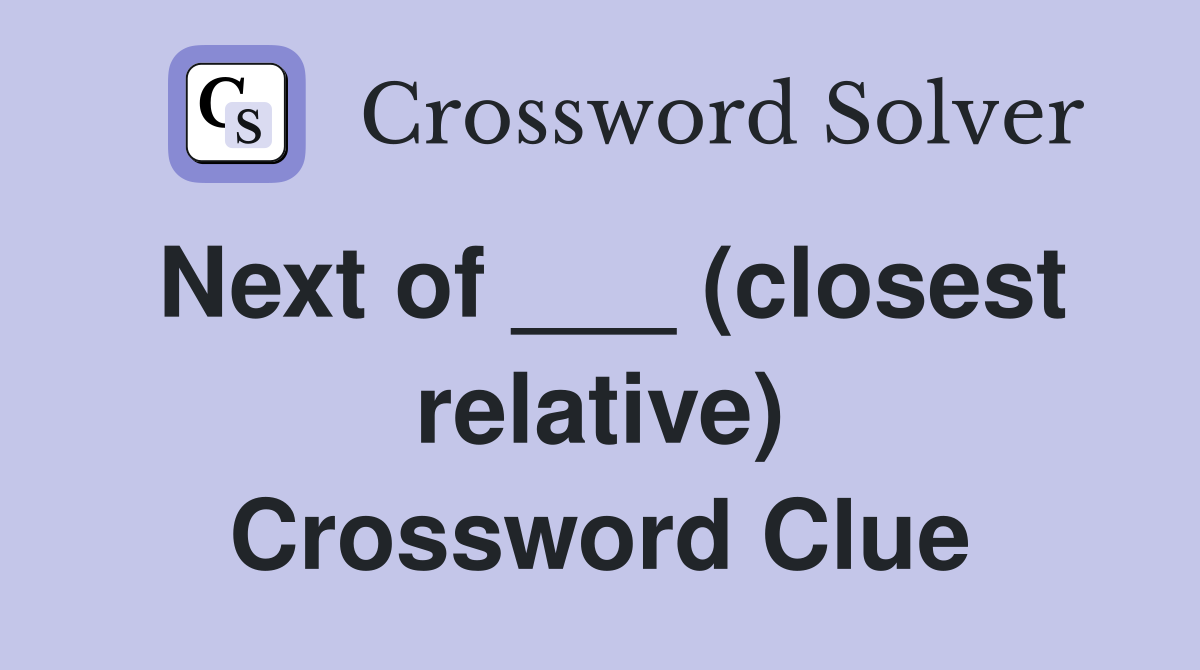 Next of ___ (closest relative) Crossword Clue