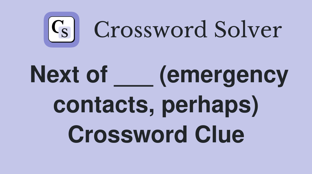 Next of ___ (emergency contacts, perhaps) Crossword Clue