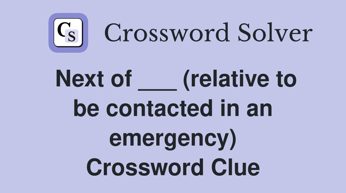 Next of ___ (relative to be contacted in an emergency) Crossword Clue