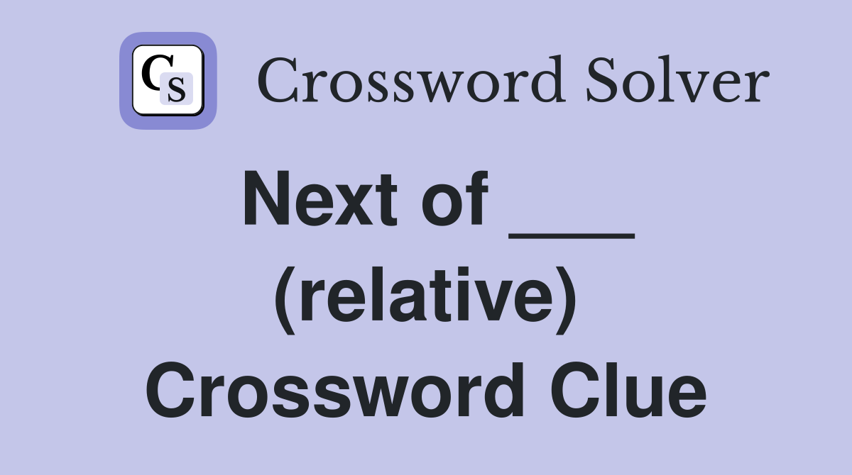 Next of ___ (relative) Crossword Clue