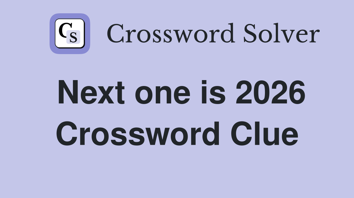 Next one is 2026 Crossword Clue