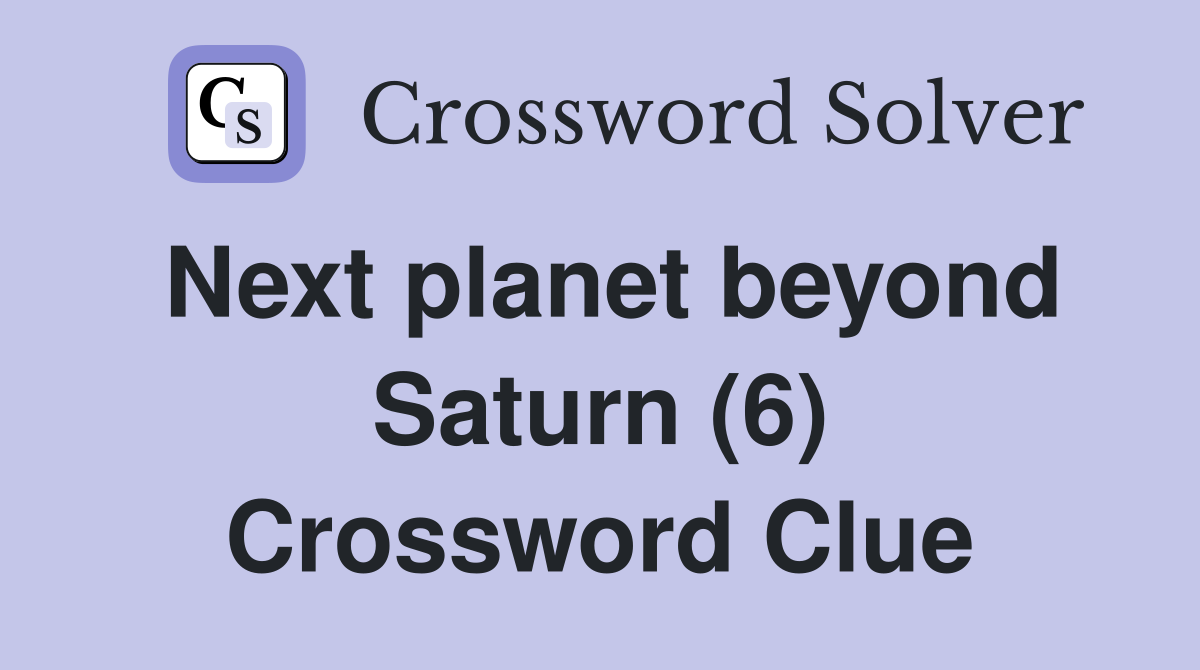 Next planet beyond Saturn (6) Crossword Clue
