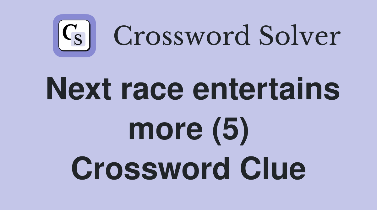 Next race entertains more (5) Crossword Clue