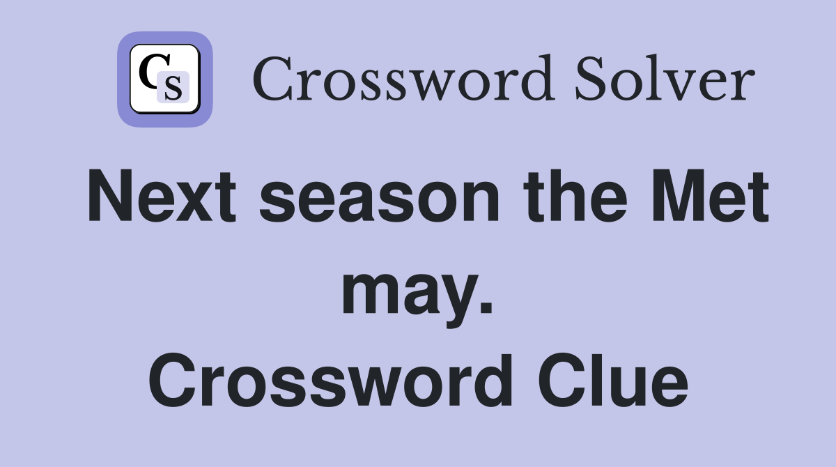 Next season the Met may. Crossword Clue