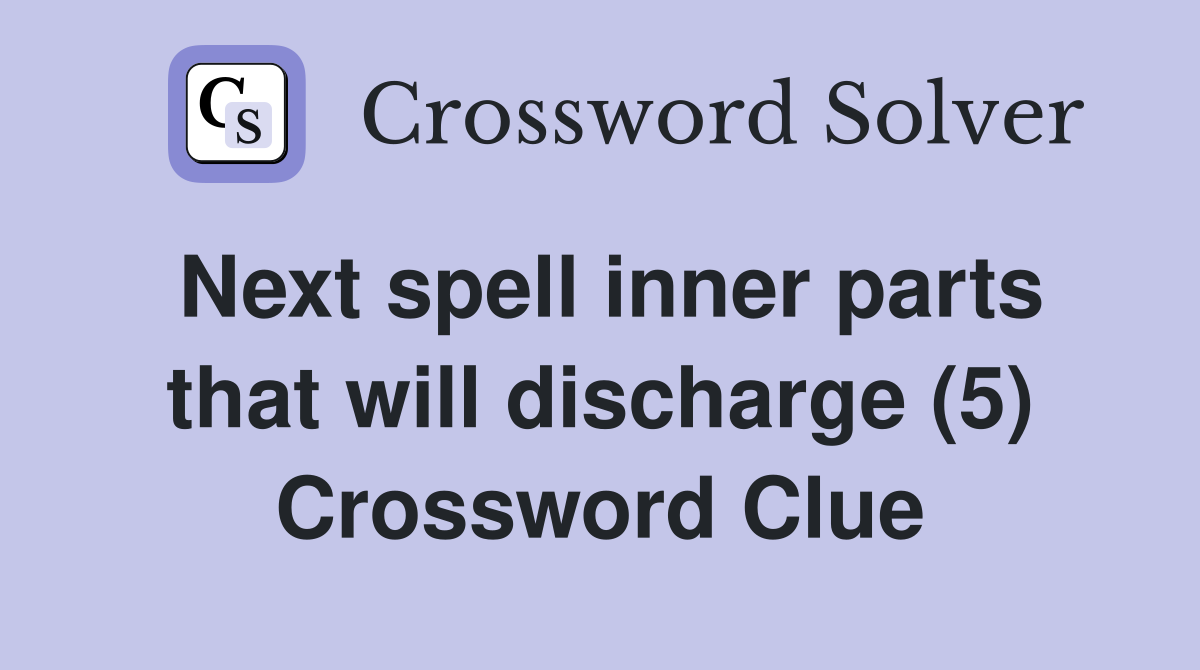 Next spell inner parts that will discharge (5) Crossword Clue