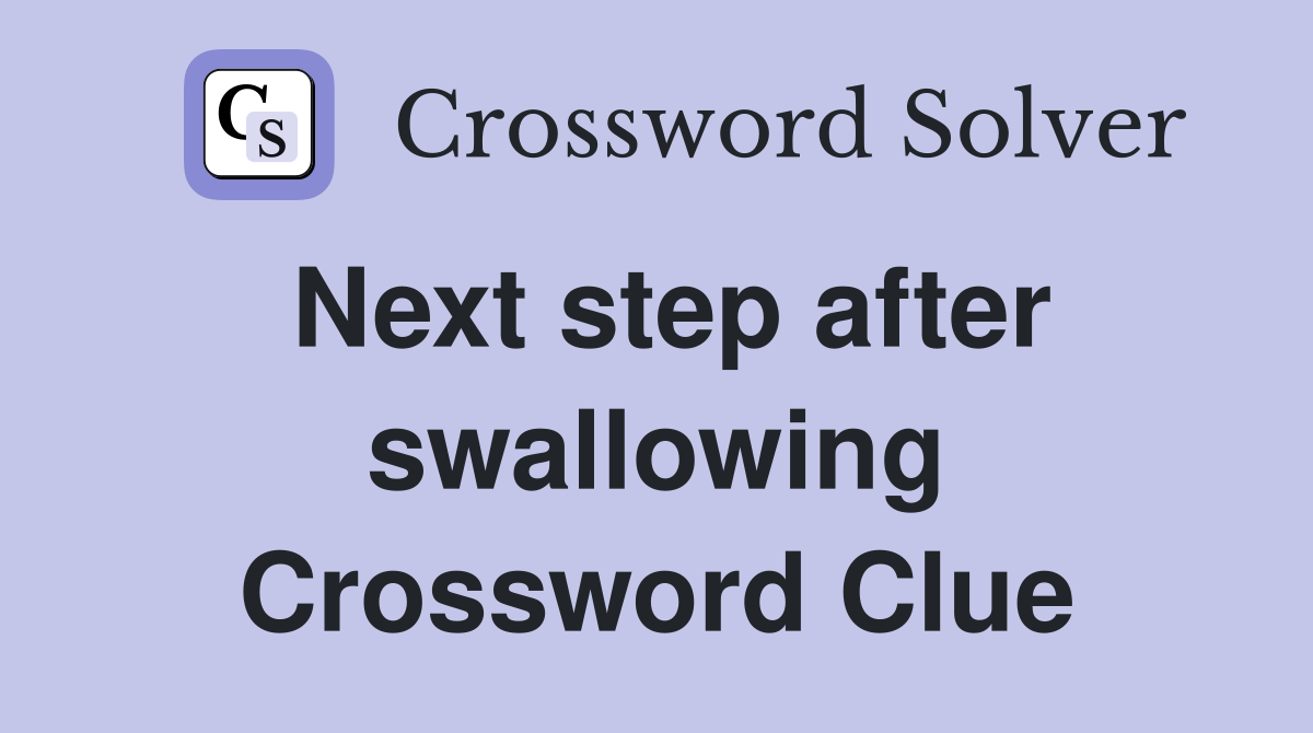 Next step after swallowing Crossword Clue