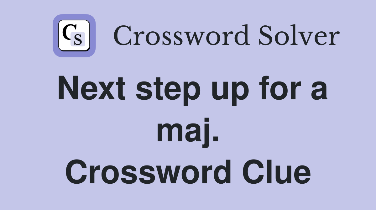 Next step up for a maj. Crossword Clue