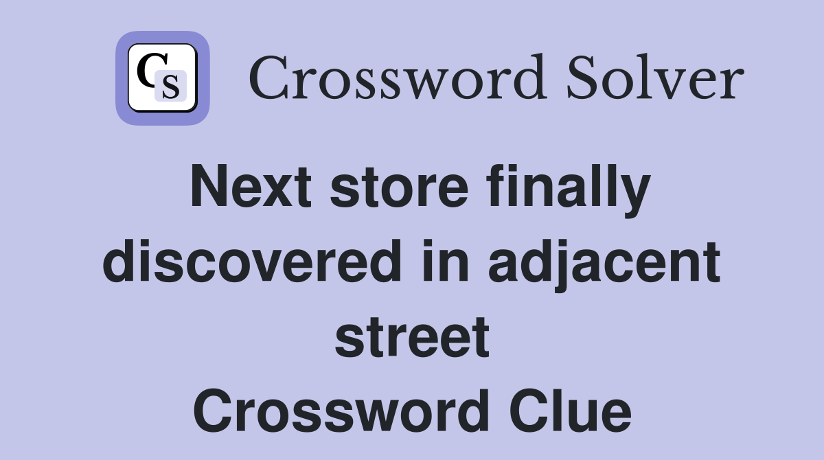 Next store finally discovered in adjacent street Crossword Clue