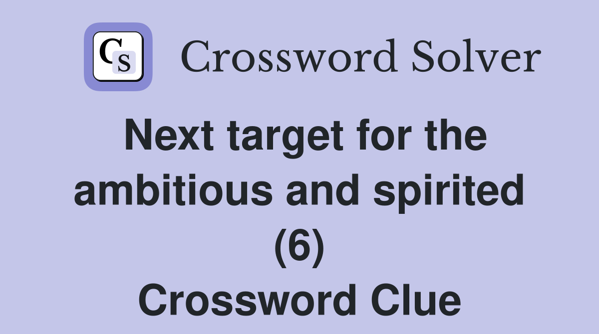 Next target for the ambitious and spirited (6) Crossword Clue