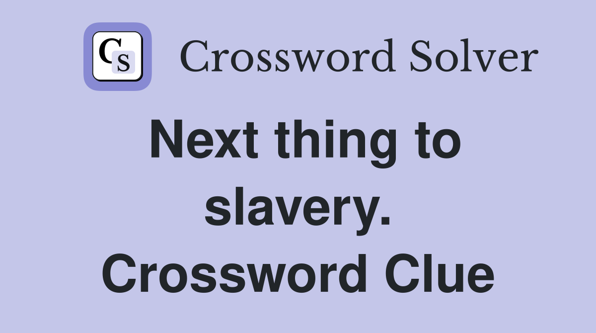 Next thing to slavery. Crossword Clue