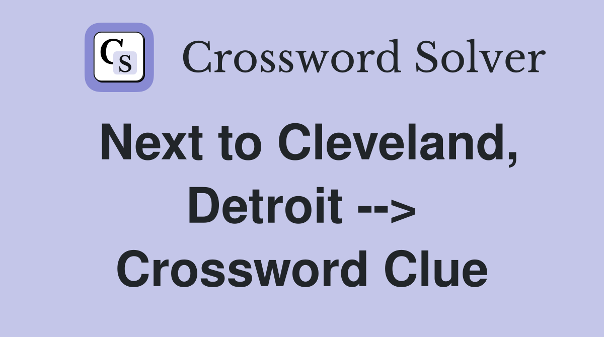Next to Cleveland, Detroit --> Crossword Clue