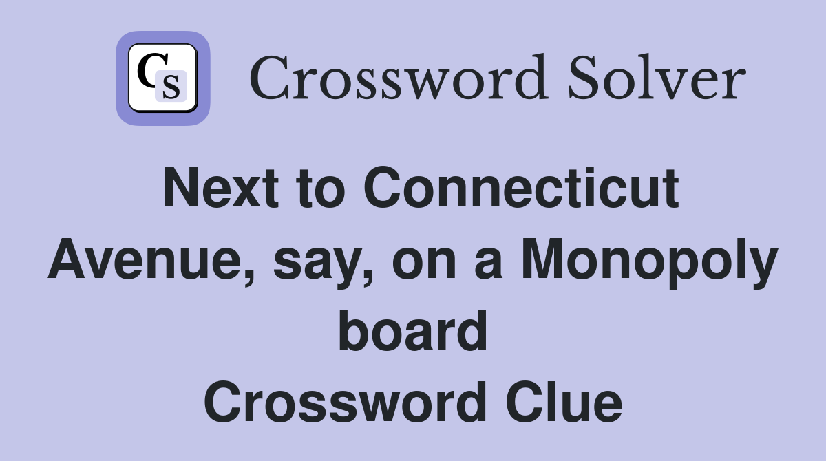 Next to Connecticut Avenue, say, on a Monopoly board Crossword Clue