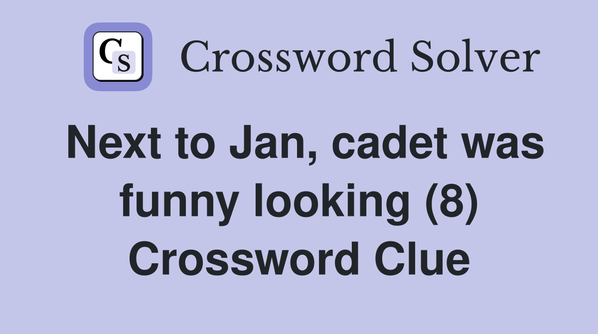 Next to Jan, cadet was funny looking (8) Crossword Clue
