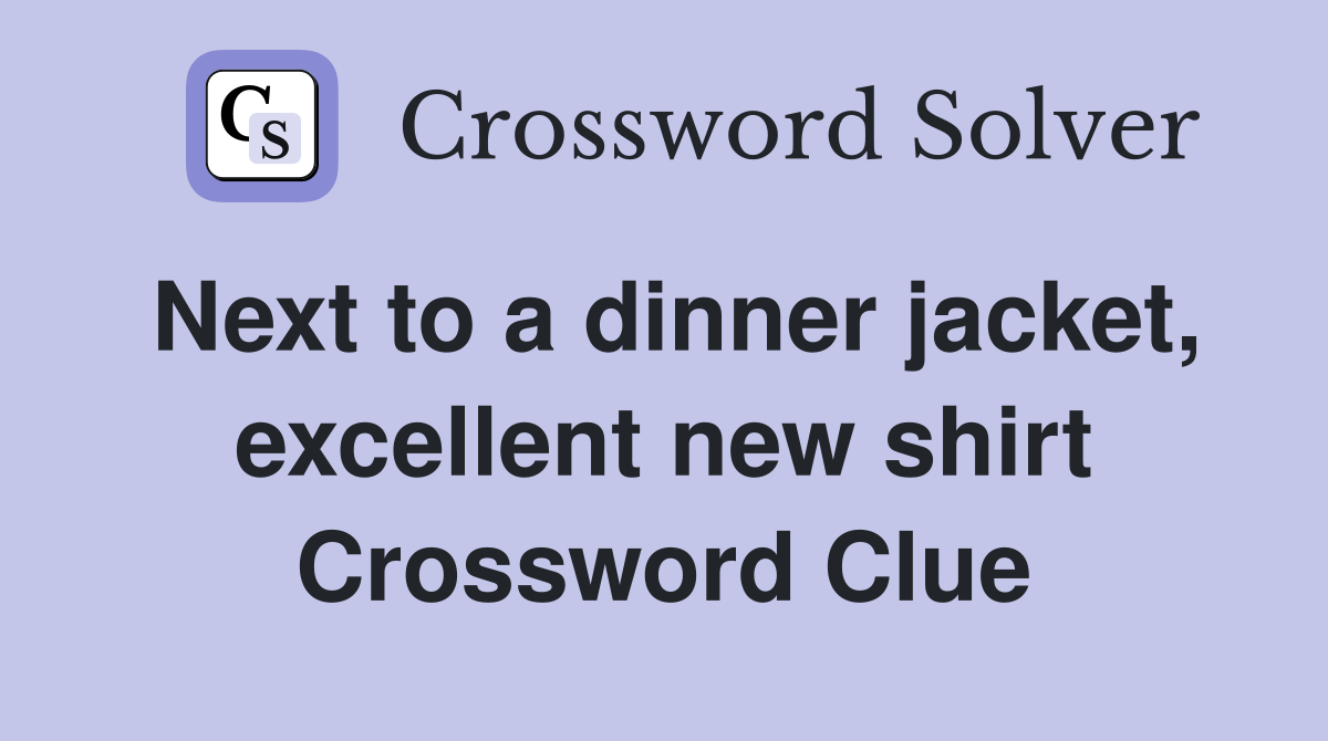 Next to a dinner jacket, excellent new shirt Crossword Clue