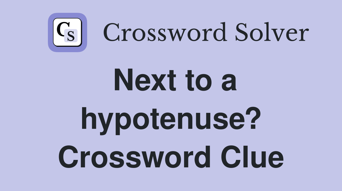 Next to a hypotenuse? Crossword Clue