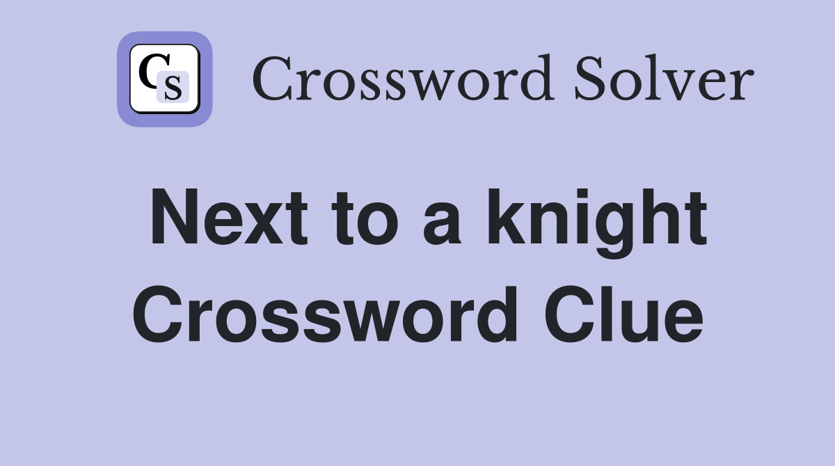 Next to a knight Crossword Clue