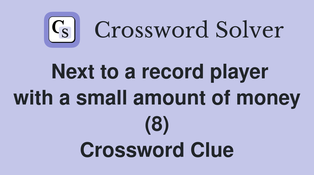 Next to a record player with a small amount of money (8) Crossword Clue