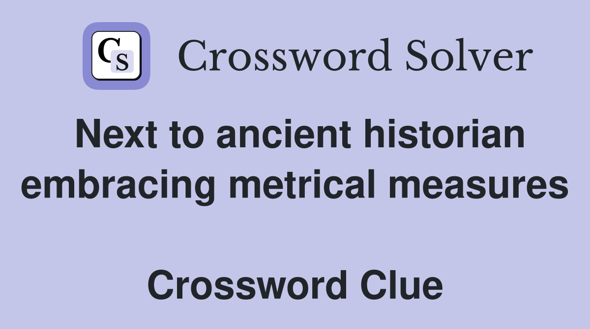 Next to ancient historian embracing metrical measures  Crossword Clue