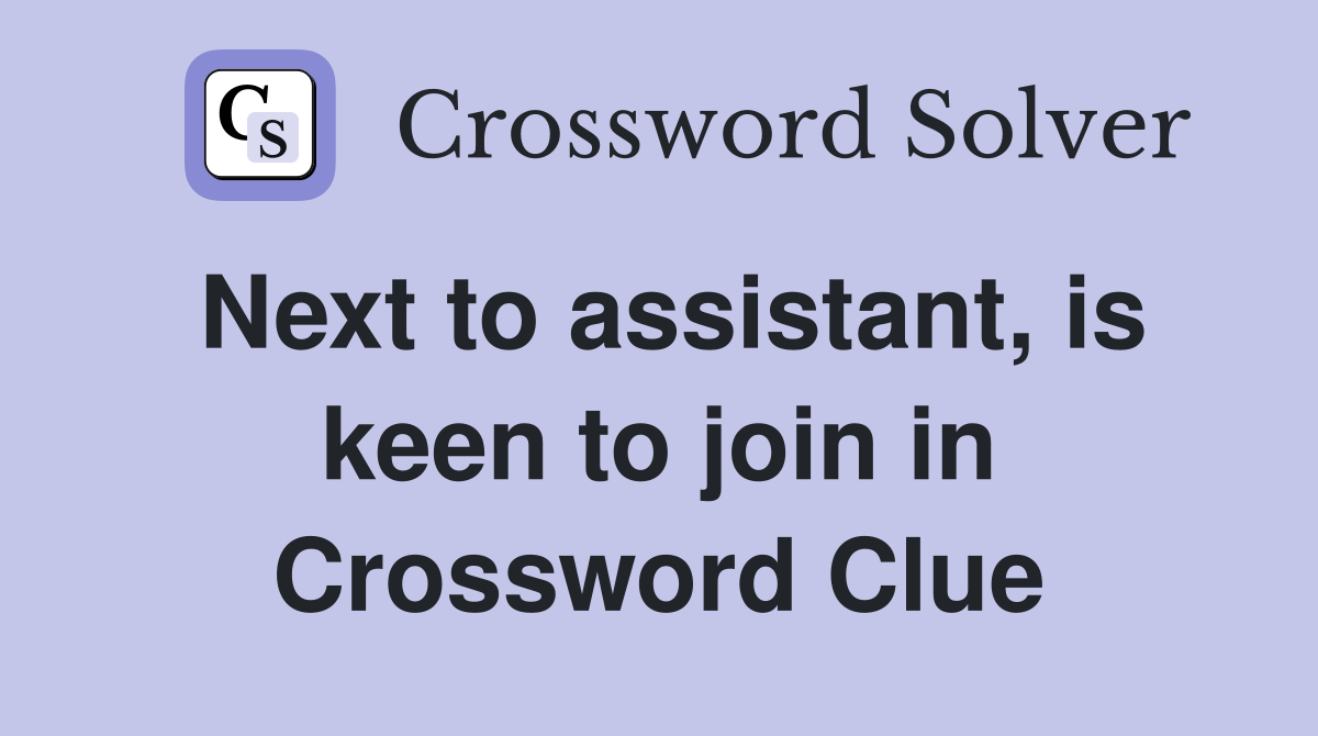 Next to assistant, is keen to join in Crossword Clue