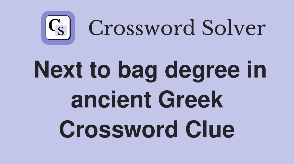 Next to bag degree in ancient Greek Crossword Clue