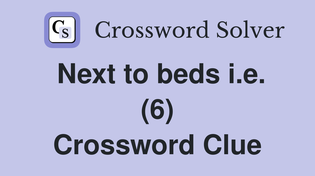 Next to beds i.e. (6) Crossword Clue