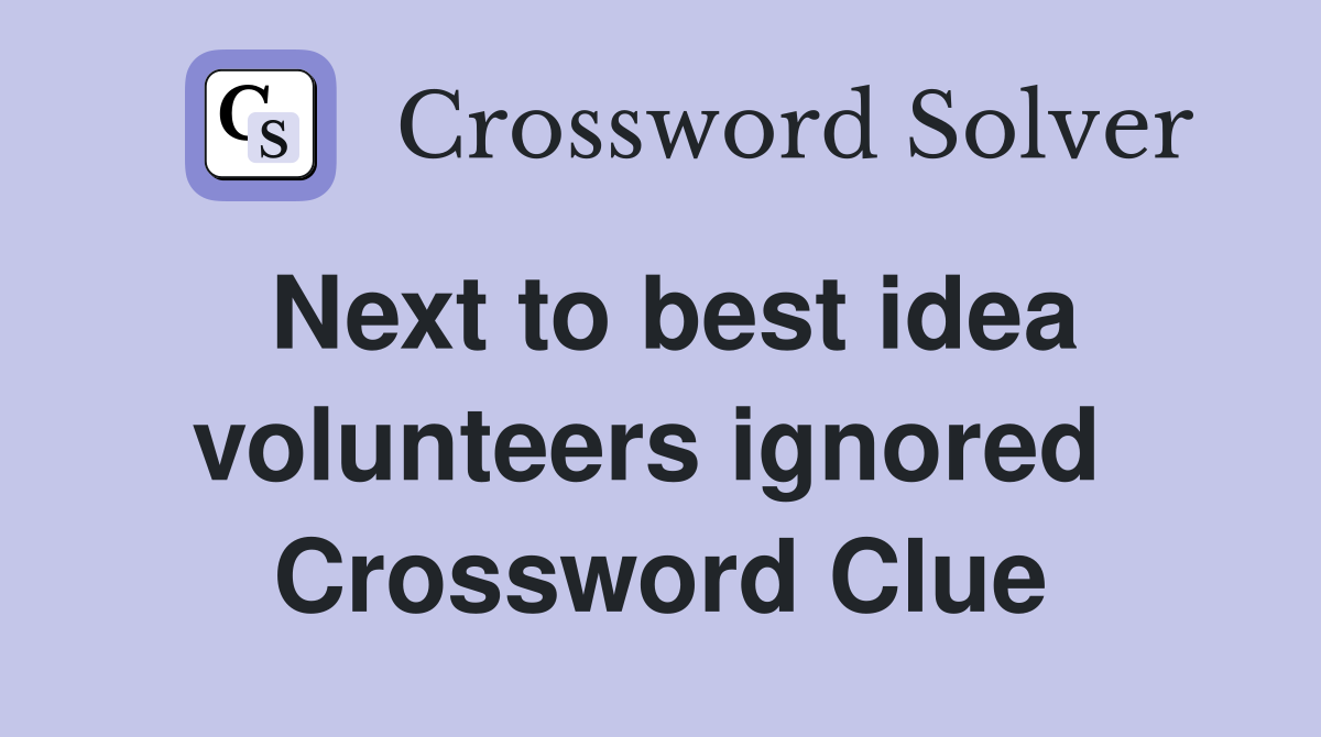Next to best idea volunteers ignored  Crossword Clue