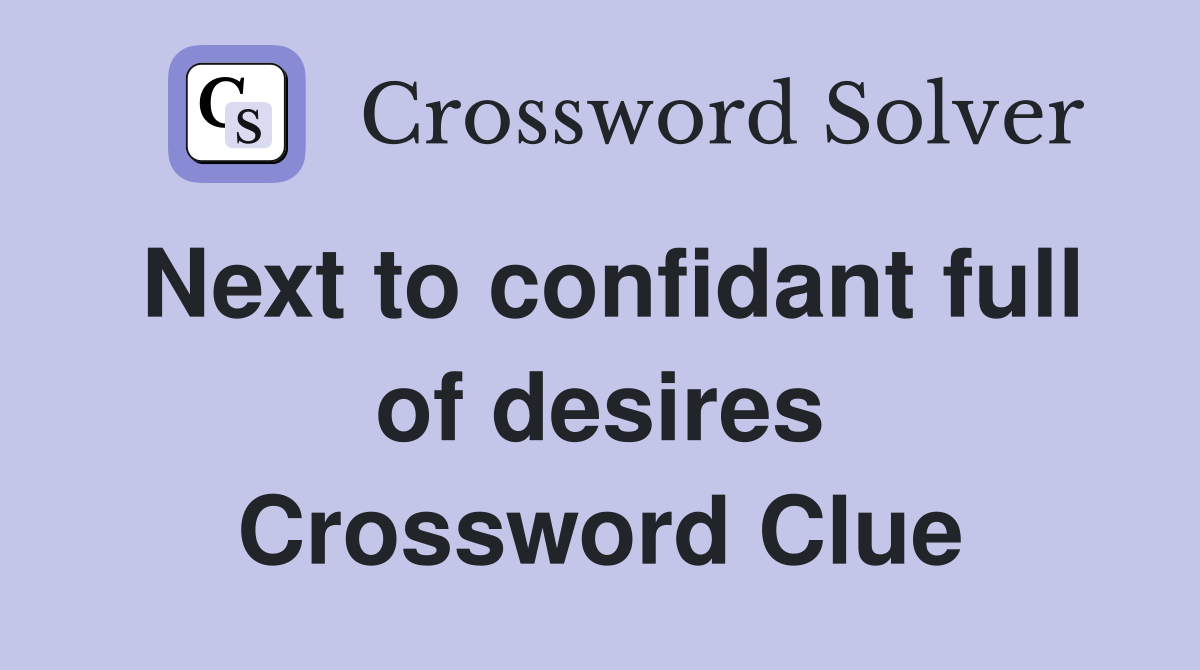 Next to confidant full of desires Crossword Clue