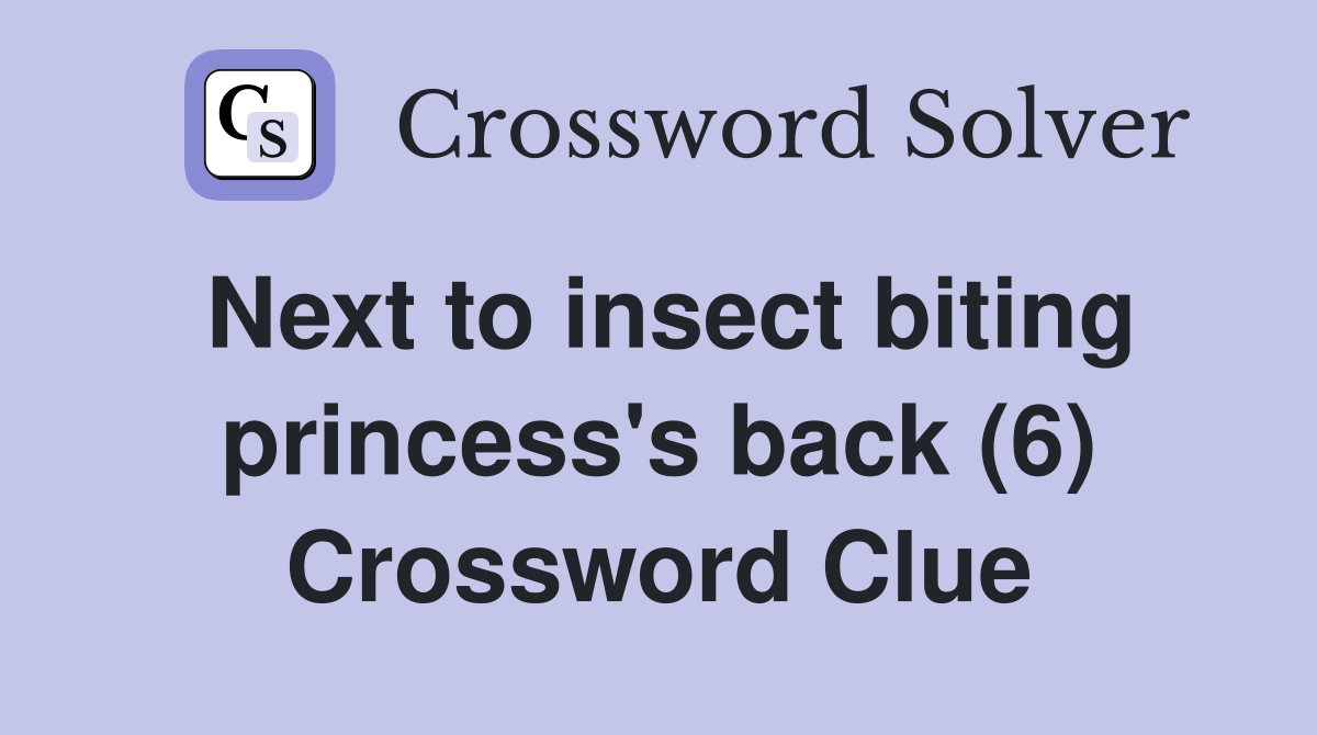 Next to insect biting princess's back (6) Crossword Clue