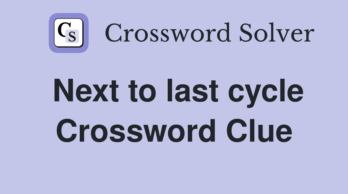 Next to last cycle Crossword Clue