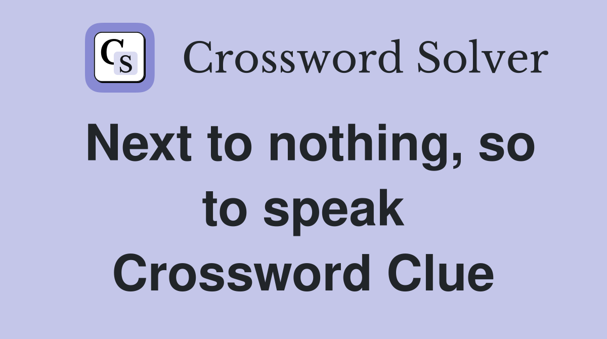 Next to nothing, so to speak Crossword Clue