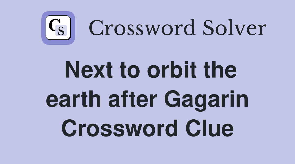 Next to orbit the earth after Gagarin Crossword Clue
