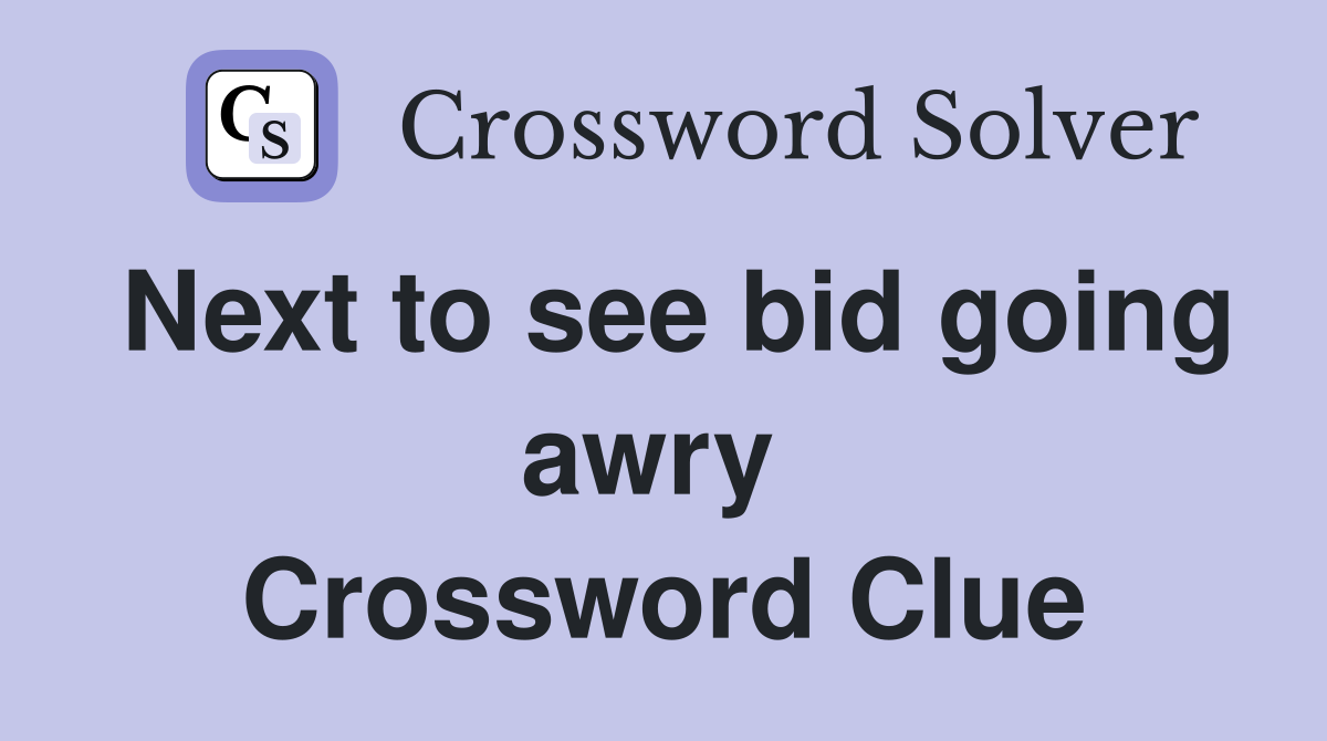 Next to see bid going awry  Crossword Clue