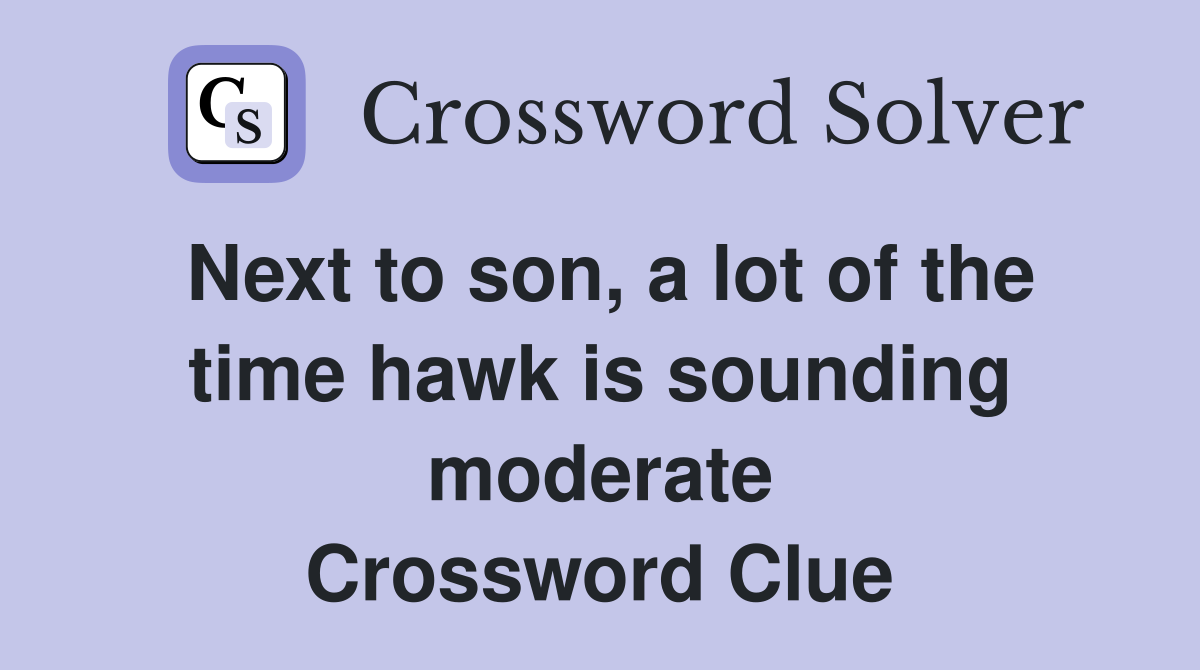 Next to son, a lot of the time hawk is sounding moderate Crossword Clue