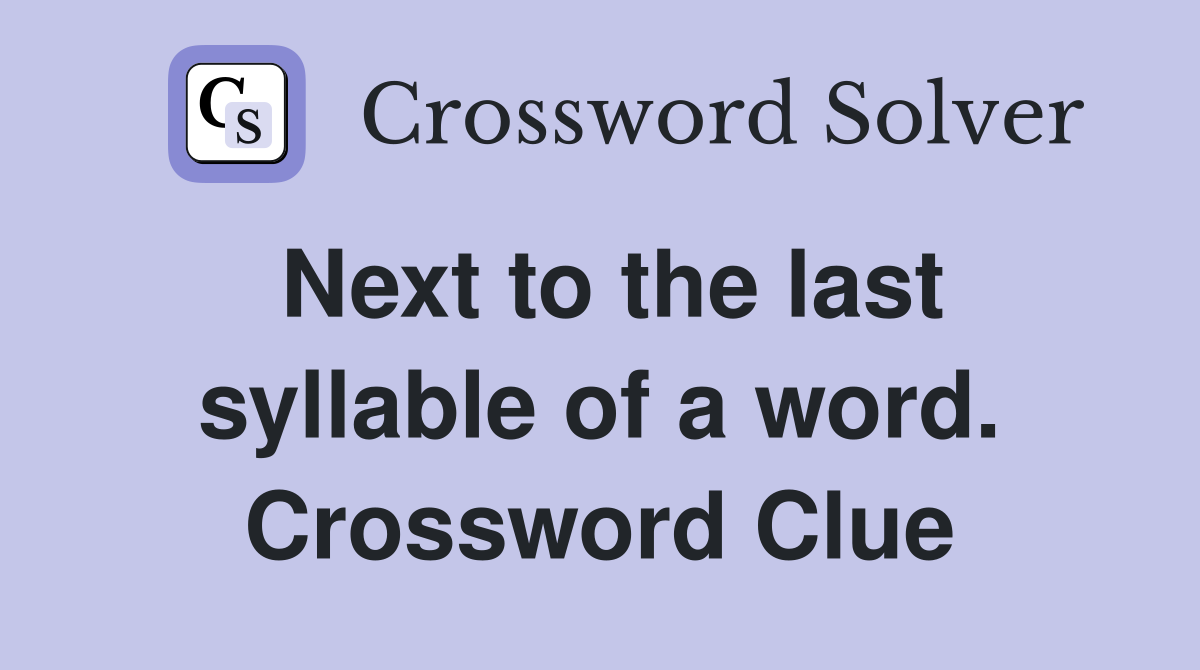 Next to the last syllable of a word. Crossword Clue