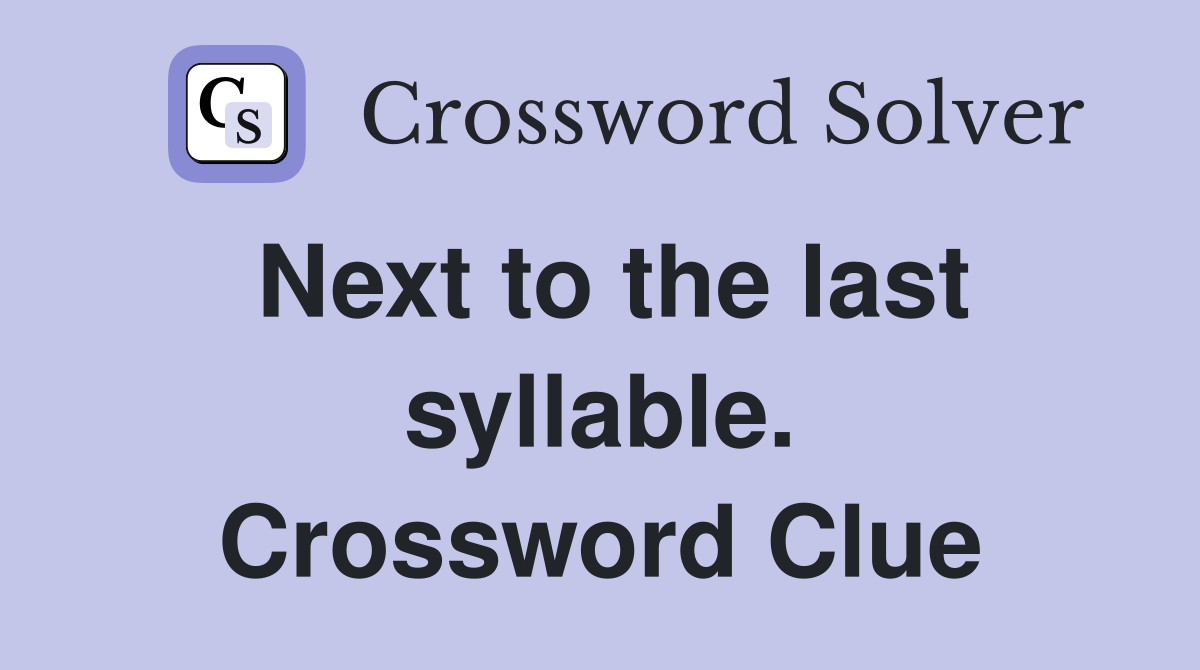Next to the last syllable. Crossword Clue