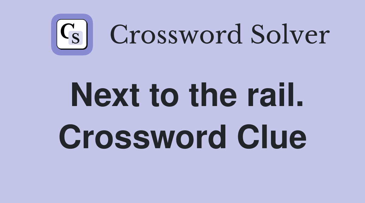 Next to the rail. Crossword Clue