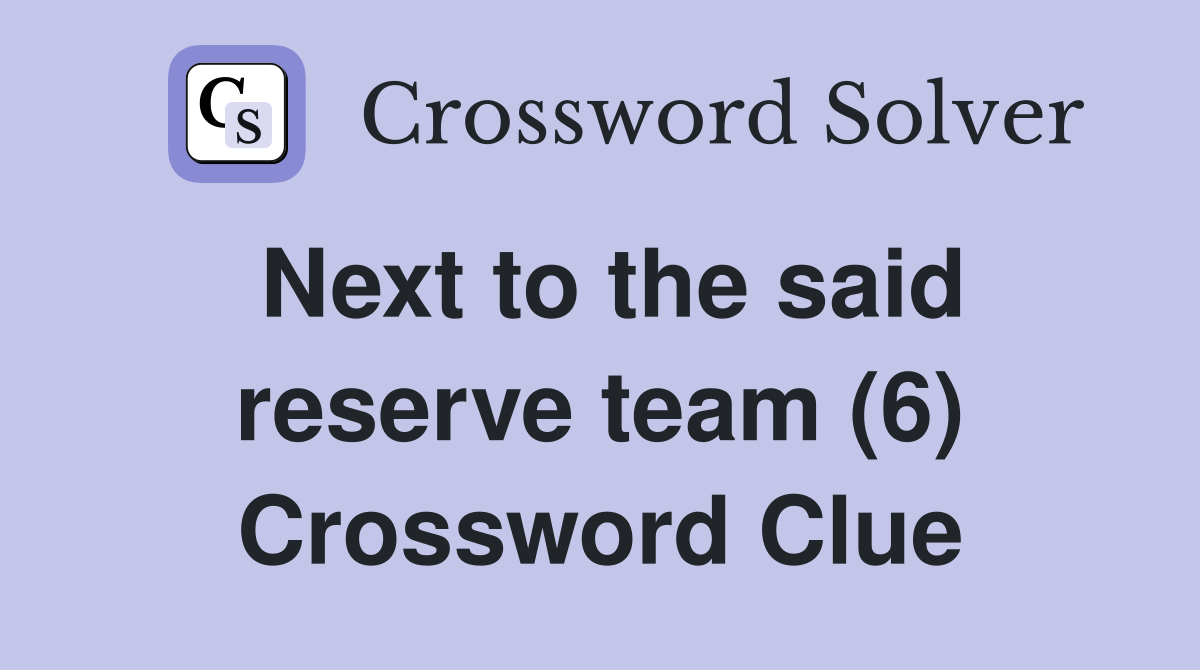Next to the said reserve team (6) Crossword Clue