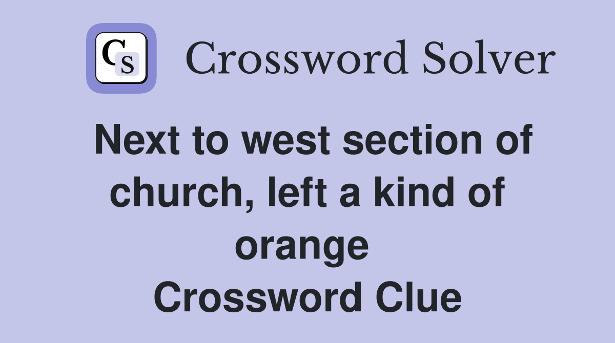Next to west section of church, left a kind of orange  Crossword Clue