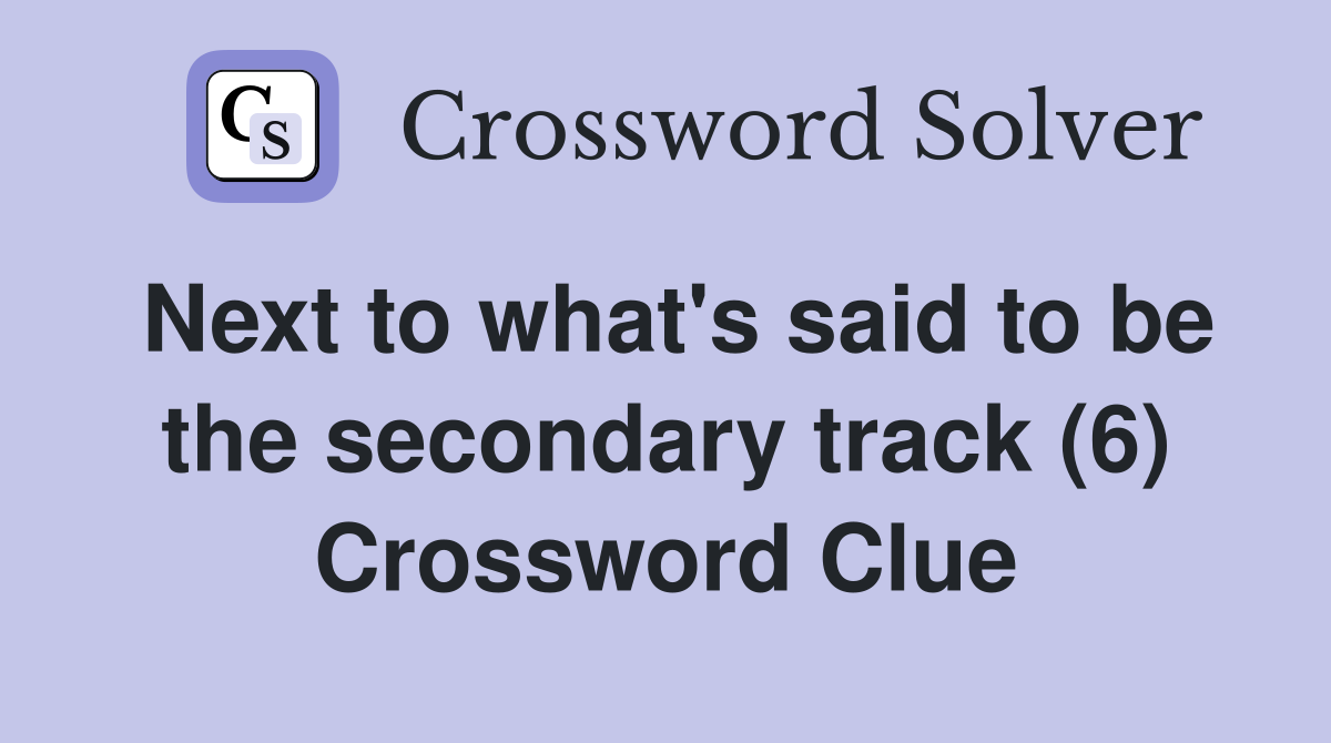 Next to what's said to be the secondary track (6) Crossword Clue