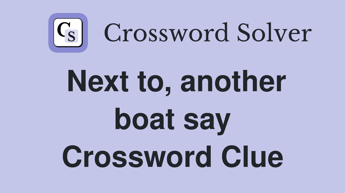 Next to, another boat say Crossword Clue