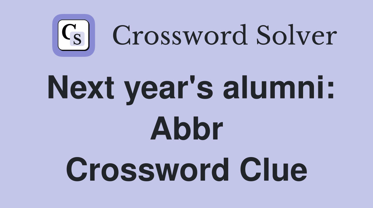 Next year's alumni: Abbr Crossword Clue