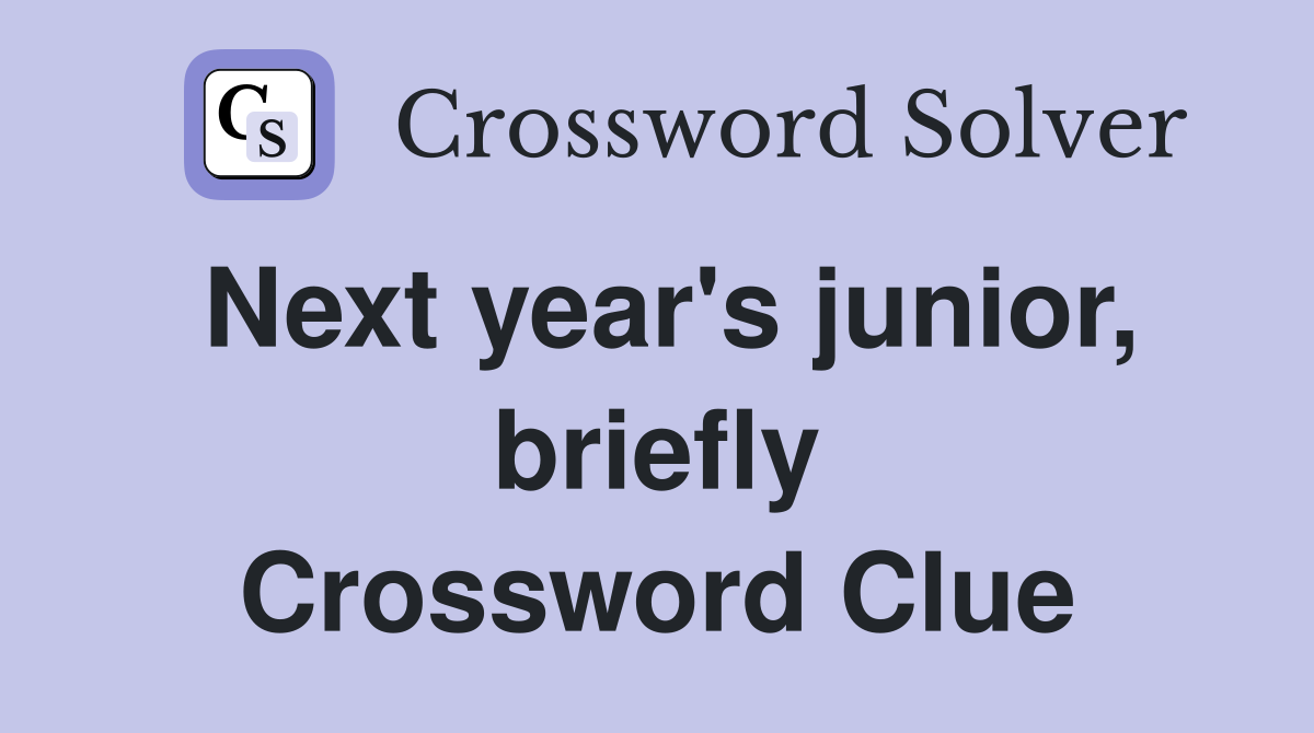 Next year's junior, briefly Crossword Clue