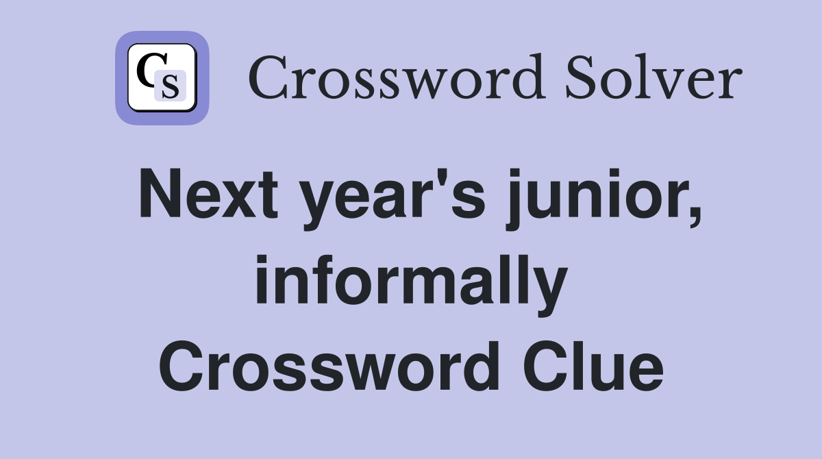 Next year's junior, informally Crossword Clue