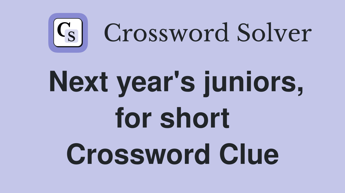 Next year's juniors, for short Crossword Clue